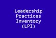Leadership Practices Inventory (LPI). The Leadership Practices Inventory (LPI) 5 practices and commitments associated with LPI: – Challenging the process