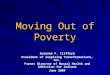 Moving Out of Poverty Suzanne F. Clifford President of inspiring Transformations, Inc. Former Director of Mental Health and Addiction for Indiana June