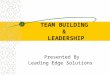 TEAM BUILDING & LEADERSHIP Presented By Leading Edge Solutions