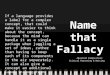 Name that Fallacy Advanced Composition: Critical Reasoning & Writing If a language provides a label for a complex concept, that could make it easier to