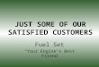 JUST SOME OF OUR SATISFIED CUSTOMERS Fuel Set “Your Engine’s Best Friend