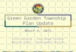 Green Garden Township Plan Update March 9, 2015 Colin Duesing - Long Range Planner Natalie Kubik - Development Analyst