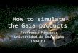 How to simulate the Gaia products Francesca Figueras Universidad de Barcelona (Spain)