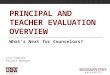 PRINCIPAL AND TEACHER EVALUATION OVERVIEW What’s Next for Counselors? Lois Kappler Project Manager