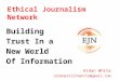 Ethical Journalism Network Building Trust In a New World Of Information Aidan White aidanpatrickwhite@gmail.com