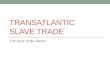 TRANSATLANTIC SLAVE TRADE The Door of No Return. Transatlantic Slave Trade Why? European colonization of Americas Spain Portugal England Europeans thirst