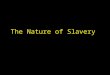 The Nature of Slavery. The First Emancipation During the American Revolution slaves called for freedom (using revolutionary ideals) Most northern states
