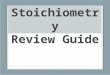 Stoichiometry Review Guide. What is stoichiometry?