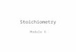 Stoichiometry Module 6. Mole Relationships in Chemical Equations You do not always have stoichiometry problems where you are given the reactants and then