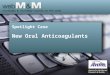 Spotlight Case New Oral Anticoagulants. This presentation is based on the December 2013 AHRQ WebM&M Spotlight Case –See the full article at ://webmm.ahrq.gov