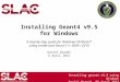 Installing geant4 v9.5 using Windows Daniel Brandt, 06 April 2012 Installing Geant4 v9.5 for Windows A step-by-step guide for Windows XP/Vista/7 using