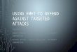 USING EMET TO DEFEND AGAINST TARGETED ATTACKS PRESENTED BY ROBERT HENSING – SENIOR CONSULTANT – MICROSOFT CORPORATION MICHAEL MATTES – SENIOR CONSULTANT