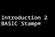 Introduction 2 BASIC Stamp®. Microcontrollers Microcontrollers can be thought of as very small computers which may be programmed to control systems such