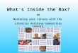 What’s Inside the Box? OR Marketing your library with the Libraries Building Communities reports