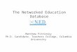 The Networked Education Database Matthew Pittinsky Ph.D. Candidate, Teachers College, Columbia University