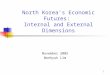 1 North Korea’s Economic Futures: Internal and External Dimensions November 2005 Wonhyuk Lim