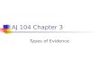 AJ 104 Chapter 3 Types of Evidence. 1. Relevant Evidence Any evidence that tends to prove or disprove any disputed fact in the case. Relevant evidence