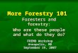 More Forestry 101 Foresters and forestry: Who are these people and what do they do? FREMO Workshop Annapolis, MD September 19, 2007