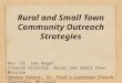 Rural and Small Town Community Outreach Strategies Rev. Dr. Lee Hagan Interim Director, Rural and Small Town Mission Senior Pastor, St. Paul’s Lutheran