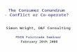 The Consumer Conundrum - Conflict or Co-operate? Simon Wright, O&F Consulting FDIN Fairtrade Seminar February 20th 2008