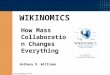 © New Paradigm Learning Corporation 2007 1 WIKINOMICS How Mass Collaboration Changes Everything Anthony D. Williams