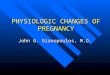 PHYSIOLOGIC CHANGES OF PREGNANCY John G. Gianopoulos, M.D