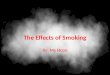 The Effects of Smoking By: Ms Hope. TODAY’S GOAL: Understand the effects of cigarette smoke on the body