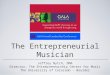 The Entrepreneurial Musician Jeffrey Nytch, DMA Director, The Entrepreneurship Center for Music The University of Colorado - Boulder