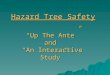 Hazard Tree Safety “Up The Ante” and “An Interactive Study”