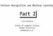 Pattern Recognition and Machine Learning Lucy Kuncheva School of Computer Science Bangor University mas00a@bangor.ac.uk Part 2 1