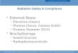 Radiation Safety & Compliance External Beam –Electrons (linacs) –Photons (linacs, Gamma Knife) –Protons (Summer 2013) Brachytherapy –Sealed Sources –Radiopharmaceuticals