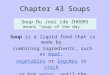 Chapter 43 Soups Soup is a liquid food that is made by combining ingredients, such as meat,meat vegetablesvegetables or legumes in stocklegumesstock or