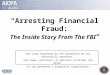“Arresting Financial Fraud: The Inside Story From The FBI ” The views expressed by the presenters do not necessarily represent the views, positions, or