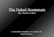 The Naked Roommate By: Harlan Cohen A presentation brought to you courtesy of: Kristin Morrison