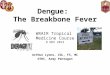 Dengue: The Breakbone Fever WRAIR Tropical Medicine Course 8 NOV 2013 Arthur Lyons, COL, FS, MC DTHC, Army Pentagon