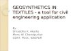 GEOSYNTHETICS IN TEXTILES - a tool for civil engineering application By Shraddha K. Akarte Monu W. Chandpurkar GOVT. POLY., NAGPUR