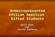 Underrepresented African American Gifted Students April Odom and Nicole Dahlberg