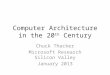 Computer Architecture in the 20 th Century Chuck Thacker Microsoft Research Silicon Valley January 2013
