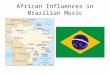 African Influences in Brazilian Music. Slave Trade 1538-1850: approx. 3.5 million slaves from Ghana, Nigeria, Angola, Congo, Mozambique (incl.Yoruba,