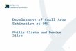 1 Philip Clarke and Denise Silva Development of Small Area Estimation at ONS