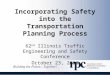 Incorporating Safety into the Transportation Planning Process 62 nd Illinois Traffic Engineering and Safety Conference October 23, 2013