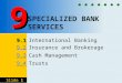 Slide 1 SPECIALIZED BANK SERVICES 9.1 9.1 International Banking 9.2 9.2 9.2 Insurance and Brokerage 9.3 9.3 9.3 Cash Management 9.4 9.4 9.4 Trusts 9