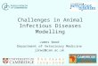 Challenges in Animal Infectious Diseases Modelling James Wood Department of Veterinary Medicine jlnw2@cam.ac.uk