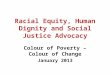 Racial Equity, Human Dignity and Social Justice Advocacy Colour of Poverty – Colour of Change January 2013