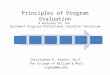 Principles of Program Evaluation A Workshop for the Southwest Virginia Professional Education Consortium Christopher R. Gareis, Ed.D. The College of William