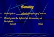 Density Density is a _________ property of matter. Density is a _________ property of matter. Density can be defined as the amount of ________ in a given