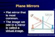 Plane Mirrors Flat mirror that is most common. The image we see in a mirror is called a virtual image. [jfalward/reflection/castlemirror.jpg]