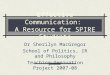 Effective Communication: A Resource for SPIRE Students Dr Sherilyn MacGregor School of Politics, IR and Philosophy Teaching Innovation Project 2007-08