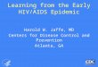 Learning from the Early HIV/AIDS Epidemic Harold W. Jaffe, MD Centers for Disease Control and Prevention Atlanta, GA