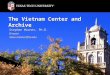 The Vietnam Center and Archive Stephen Maxner, Ph.D. DirectorSteve.maxner@ttu.edu